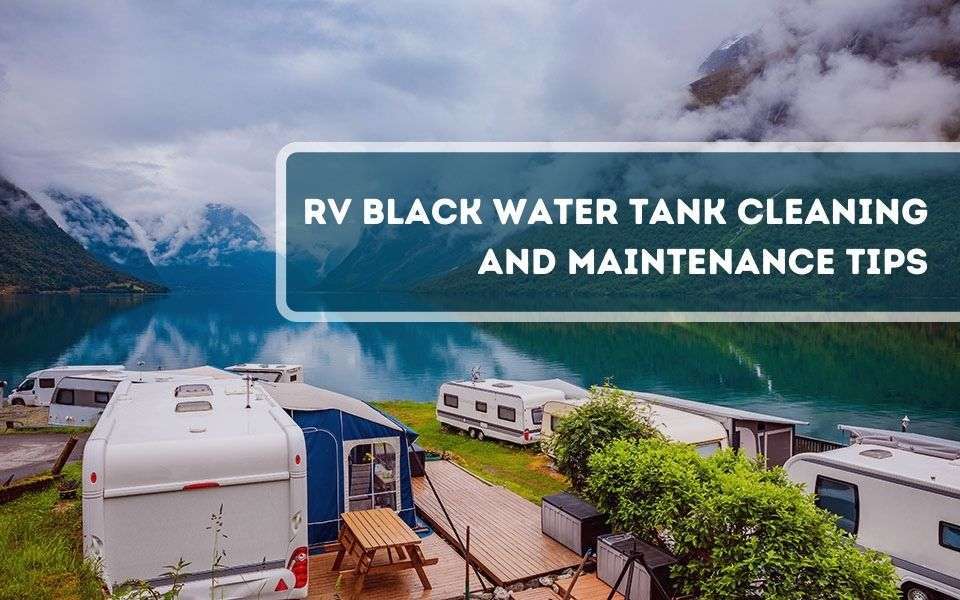 RV Black Water Tank Cleaning and Maintenance Tips