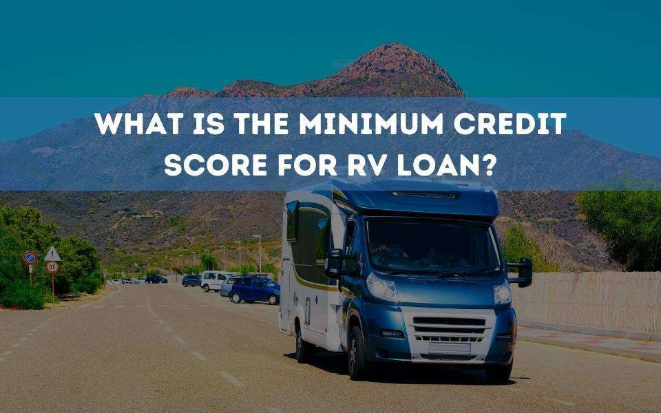 What is the Minimum Credit Score for RV Loan