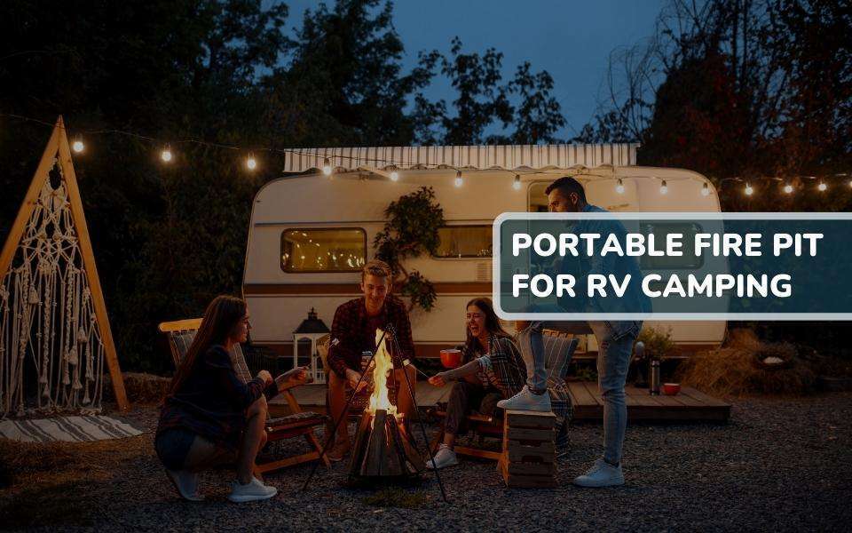 How to Choose The Best Portable Fire Pit for RV Camping